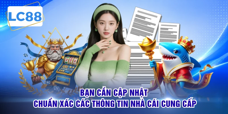 Bạn cần cập nhật chuẩn xác các thông tin nhà cái cung cấp