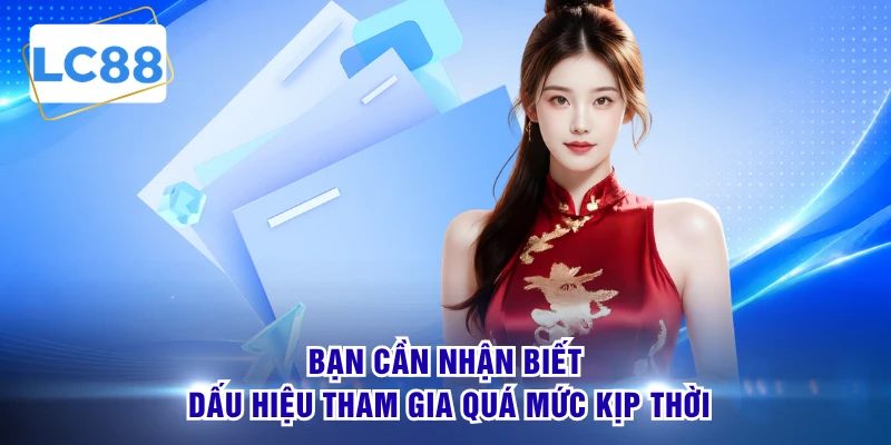 Bạn cần nhận biết dấu hiệu tham gia quá mức kịp thời