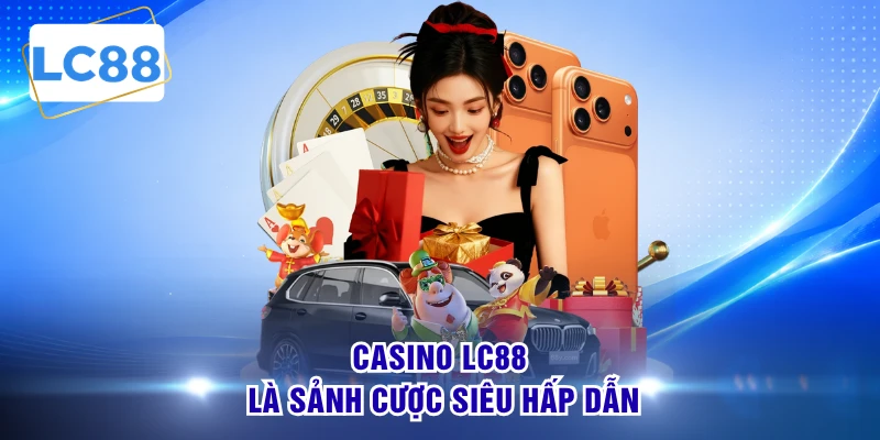 Casino LC88 là sảnh cược siêu hấp dẫn