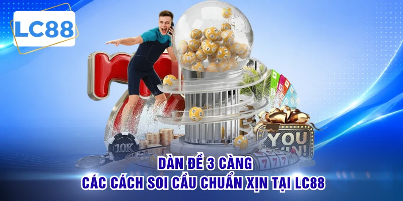 Dàn Đề 3 Càng - Các Cách Soi Cầu Chuẩn Xịn Tại LC88