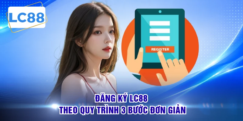 Đăng ký LC88 theo quy trình 3 bước đơn giản