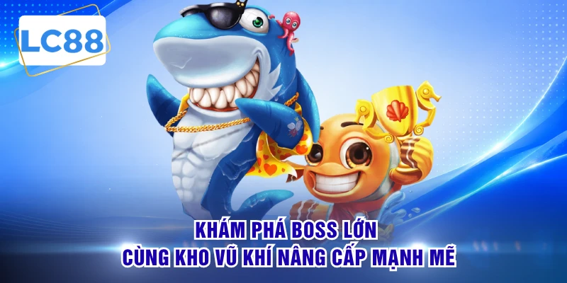 Khám phá boss lớn cùng kho vũ khí nâng cấp mạnh mẽ