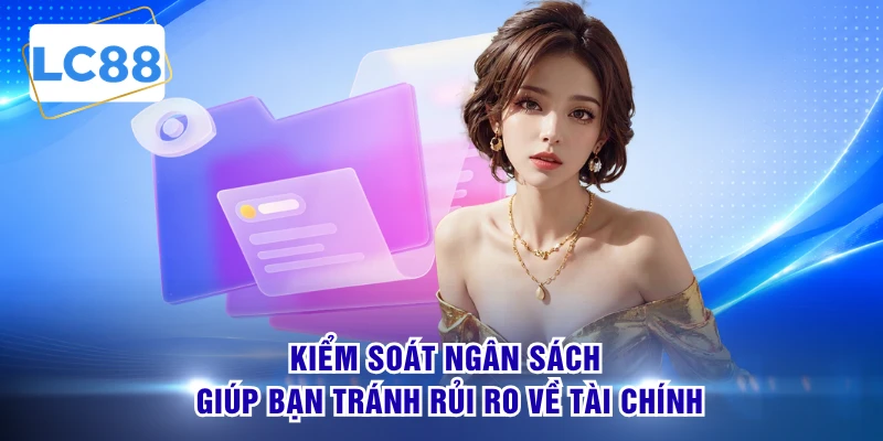 Kiểm soát ngân sách giúp bạn tránh rủi ro về tài chính