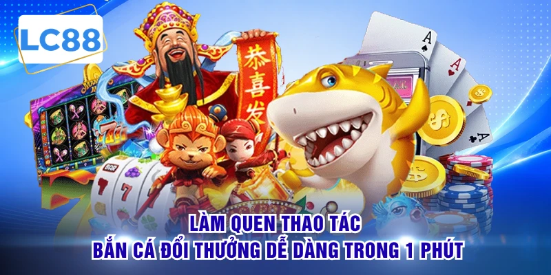 Làm quen thao tác bắn cá đổi thưởng dễ dàng trong 1 phút