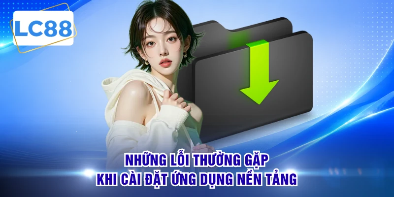 Những lỗi thường gặp khi cài đặt ứng dụng nền tảng