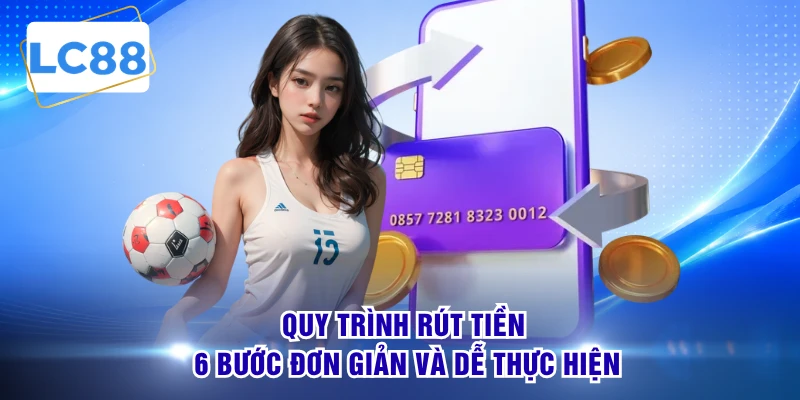 Quy trình rút tiền 6 bước đơn giản và dễ thực hiện