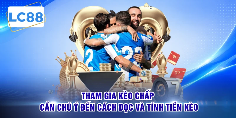Tham gia kèo chấp cần chú ý đến cách đọc và tính tiền kèo