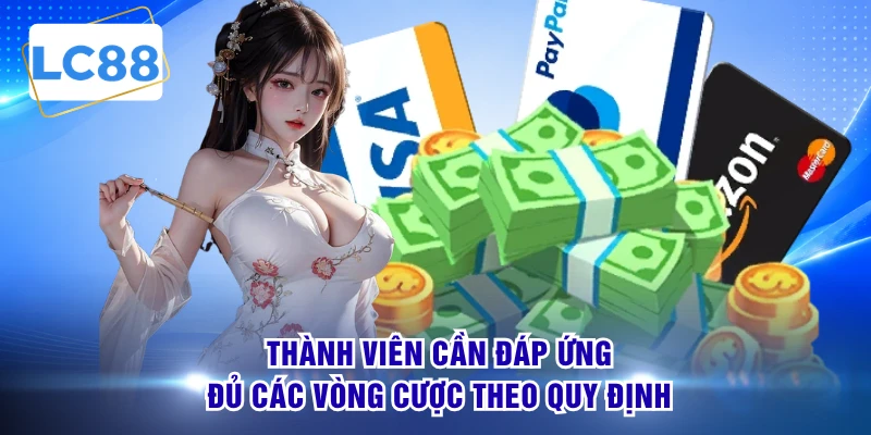 Thành viên cần đáp ứng đủ các vòng cược theo quy định