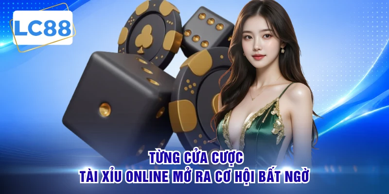 Từng cửa cược tài xỉu online mở ra cơ hội bất ngờ