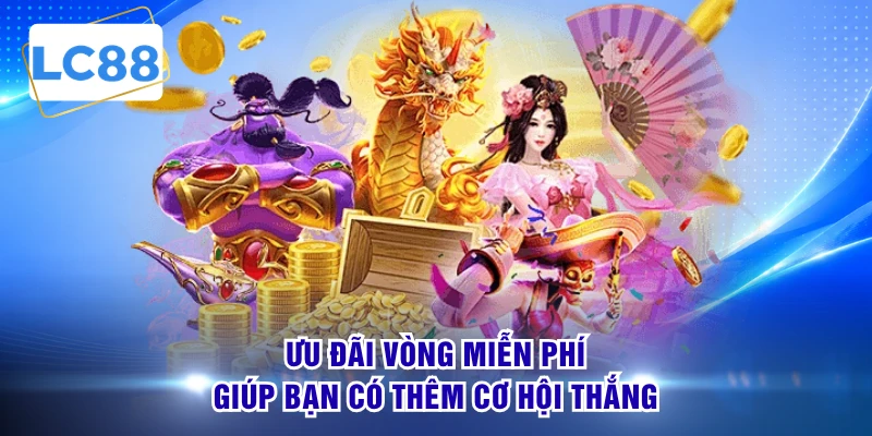 Ưu đãi vòng miễn phí giúp bạn có thêm cơ hội thắng